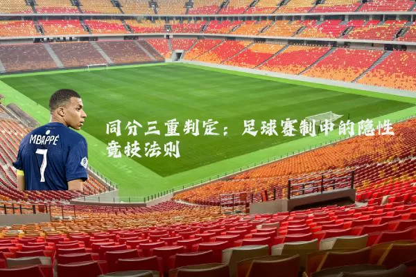 同分三重判定:足球赛制中的隐性竞技法则