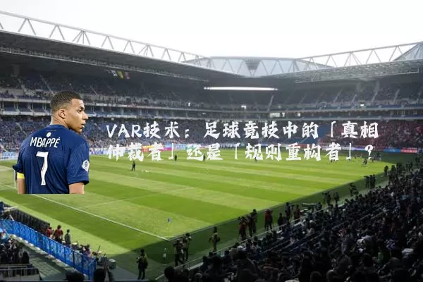 VAR技术：足球竞技中的「真相仲裁者」还是「规则重构者」？