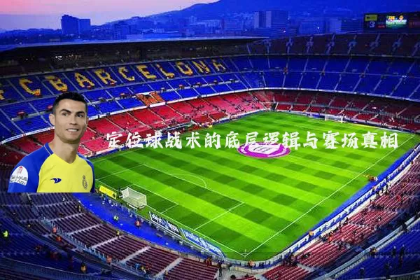 定位球战术的底层逻辑与赛场真相