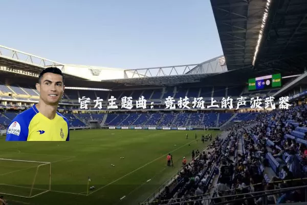 官方主题曲:竞技场上的声波武器