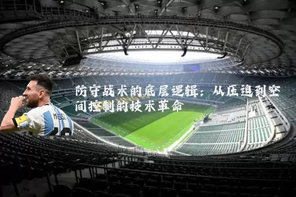 防守战术的底层逻辑：从压迫到空间控制的技术革命