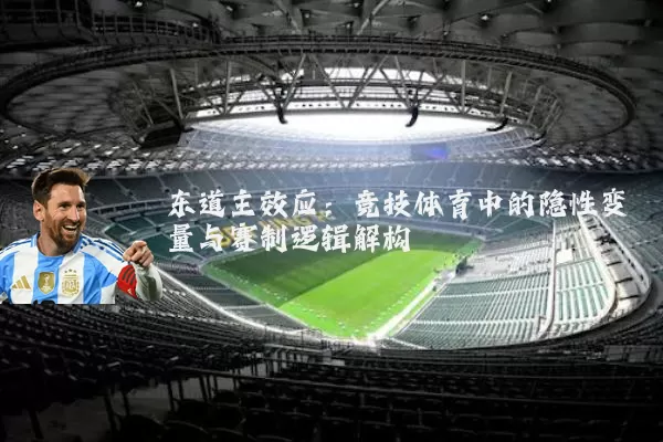 东道主效应:竞技体育中的隐性变量与赛制逻辑解构