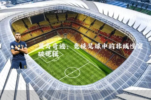 黑马奇迹:竞技足球中的非线性突破逻辑